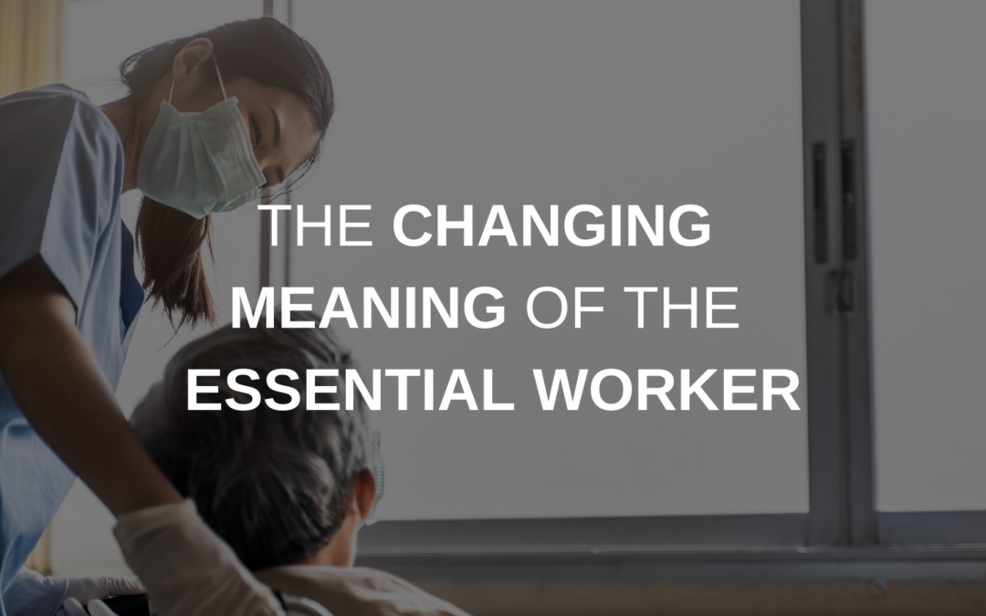 The Changing Meaning of the Essential Worker