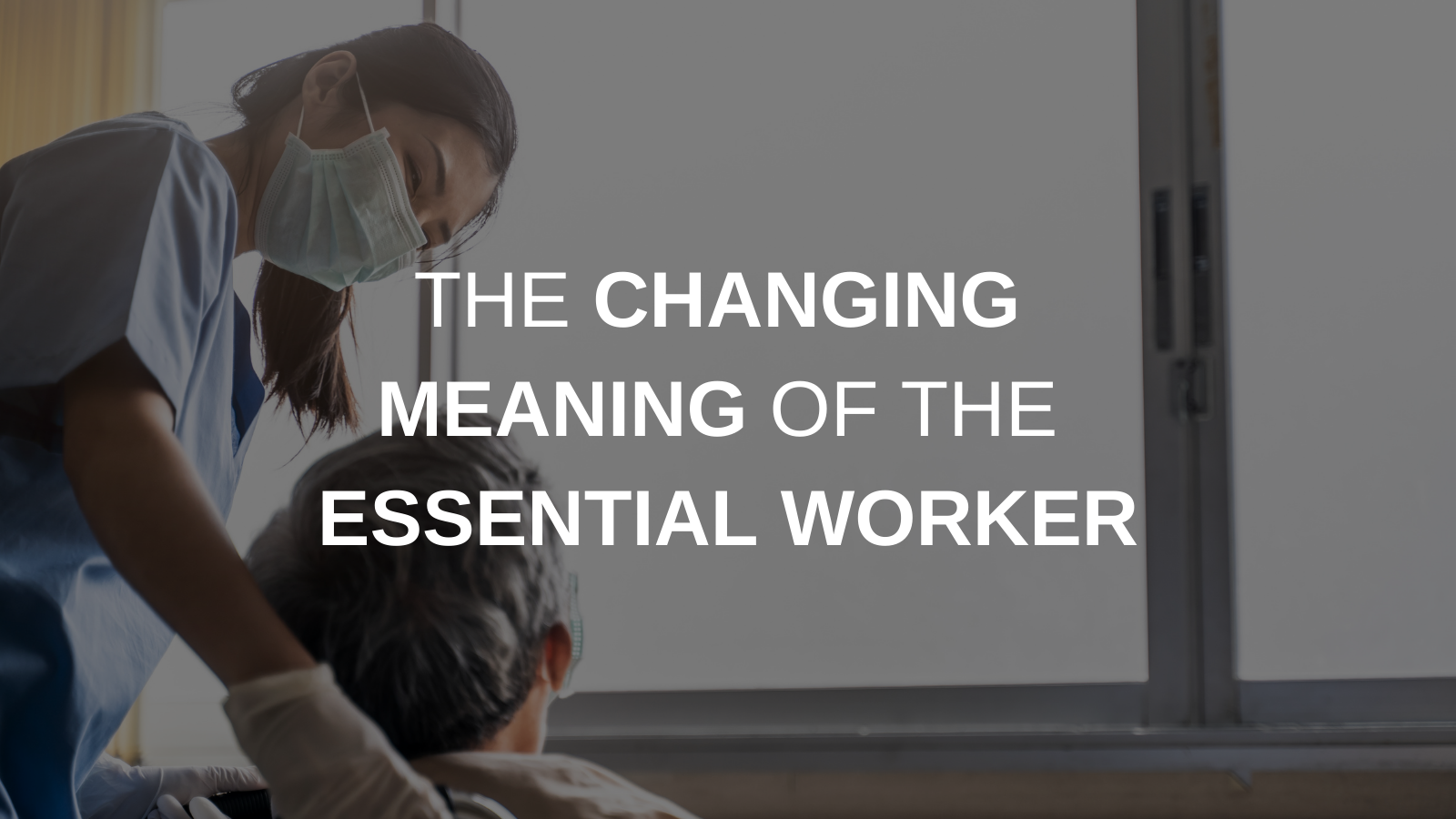THE CHANGING MEANING OF THE ESSENTIAL WORKER